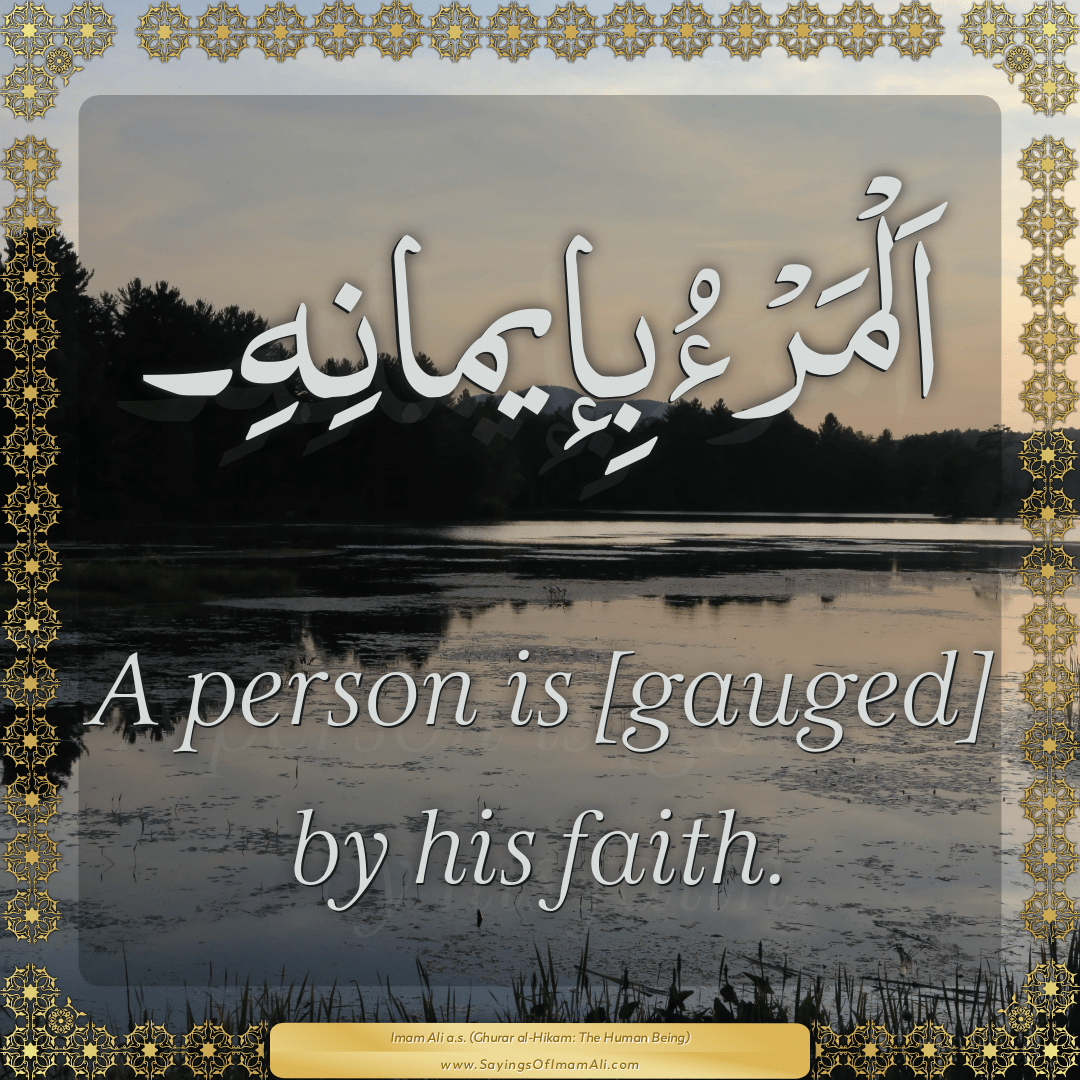 A person is [gauged] by his faith.